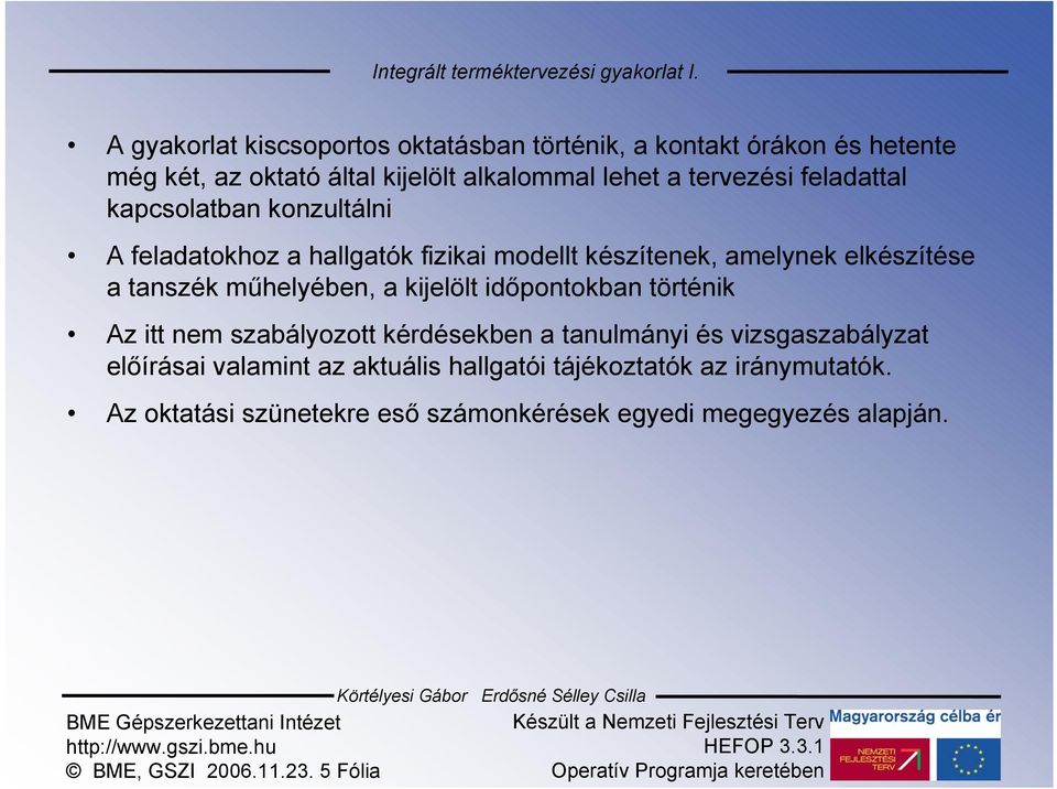 műhelyében, a kijelölt időpontokban történik Az itt nem szabályozott kérdésekben a tanulmányi és vizsgaszabályzat előírásai valamint az