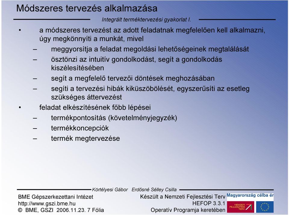 segít a megfelelő tervezői döntések meghozásában segíti a tervezési hibák kiküszöbölését, egyszerűsíti az esetleg szükséges áttervezést