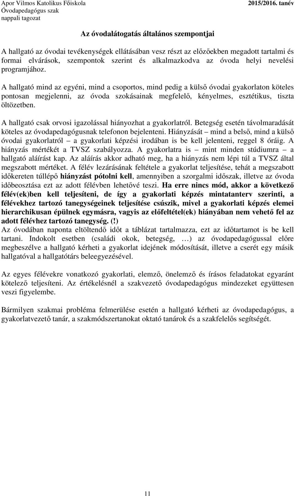 A hallgató mind az egyéni, mind a csoportos, mind pedig a külső óvodai gyakorlaton köteles pontosan megjelenni, az óvoda szokásainak megfelelő, kényelmes, esztétikus, tiszta öltözetben.