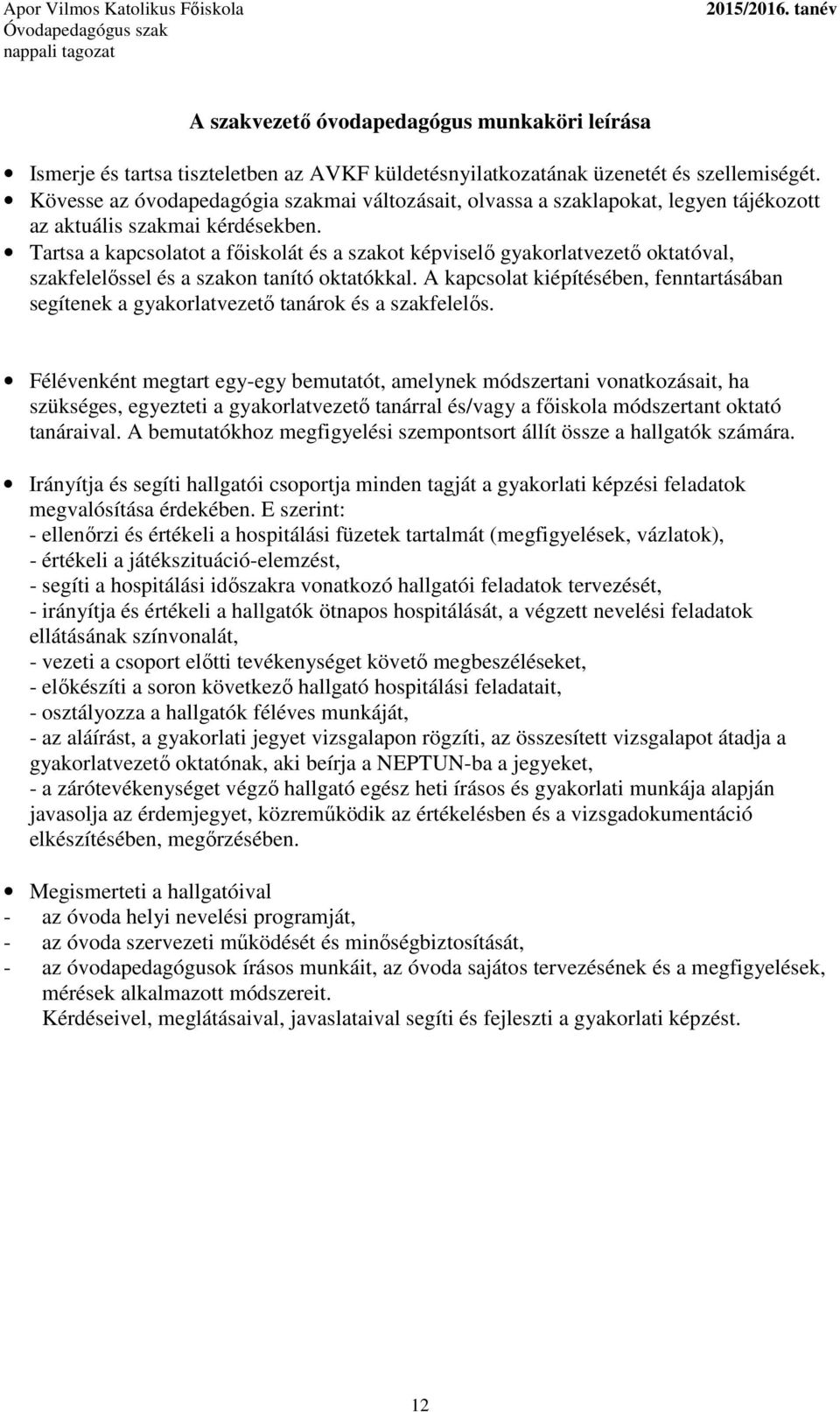 Tartsa a kapcsolatot a főiskolát és a szakot képviselő gyakorlatvezető oktatóval, szakfelelőssel és a szakon tanító oktatókkal.