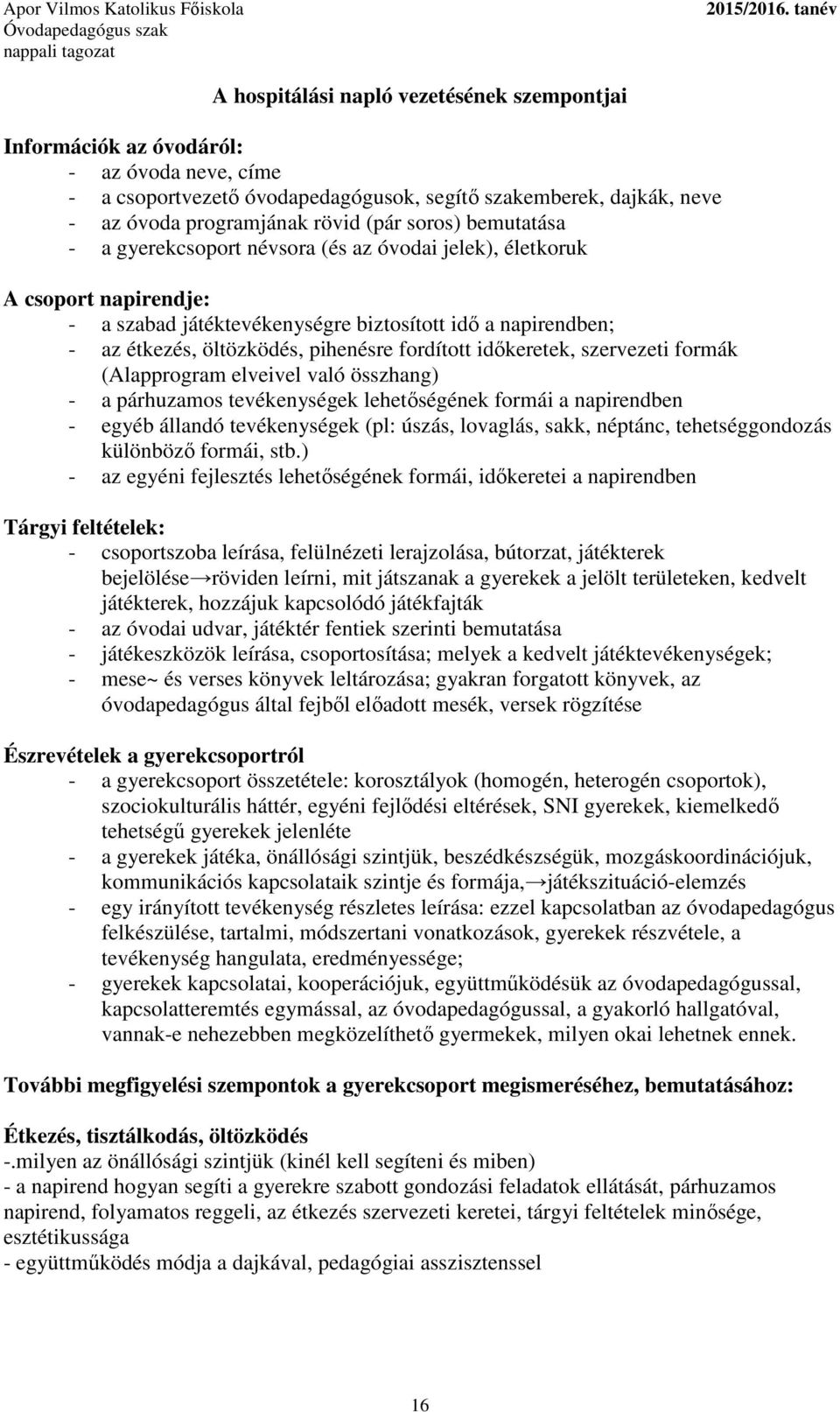 fordított időkeretek, szervezeti formák (Alapprogram elveivel való összhang) - a párhuzamos tevékenységek lehetőségének formái a napirendben - egyéb állandó tevékenységek (pl: úszás, lovaglás, sakk,