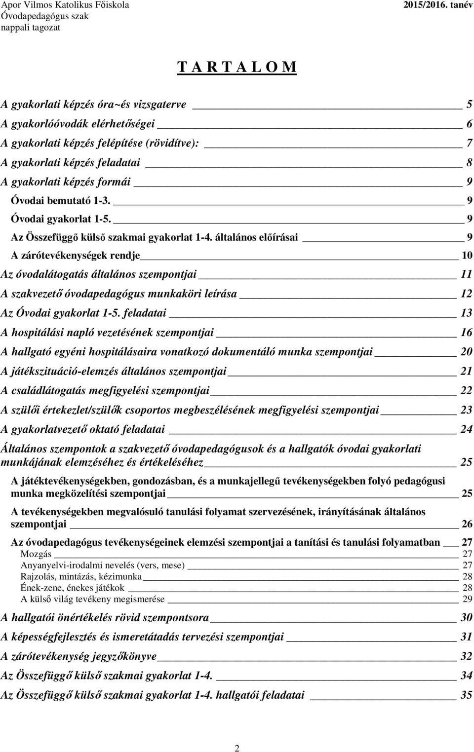 általános előírásai 9 A zárótevékenységek rendje 10 Az óvodalátogatás általános szempontjai 11 A szakvezető óvodapedagógus munkaköri leírása 12 Az Óvodai gyakorlat 1-5.