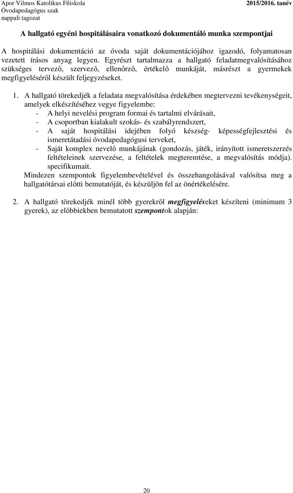 A hallgató törekedjék a feladata megvalósítása érdekében megtervezni tevékenységeit, amelyek elkészítéséhez vegye figyelembe: - A helyi nevelési program formai és tartalmi elvárásait, - A csoportban