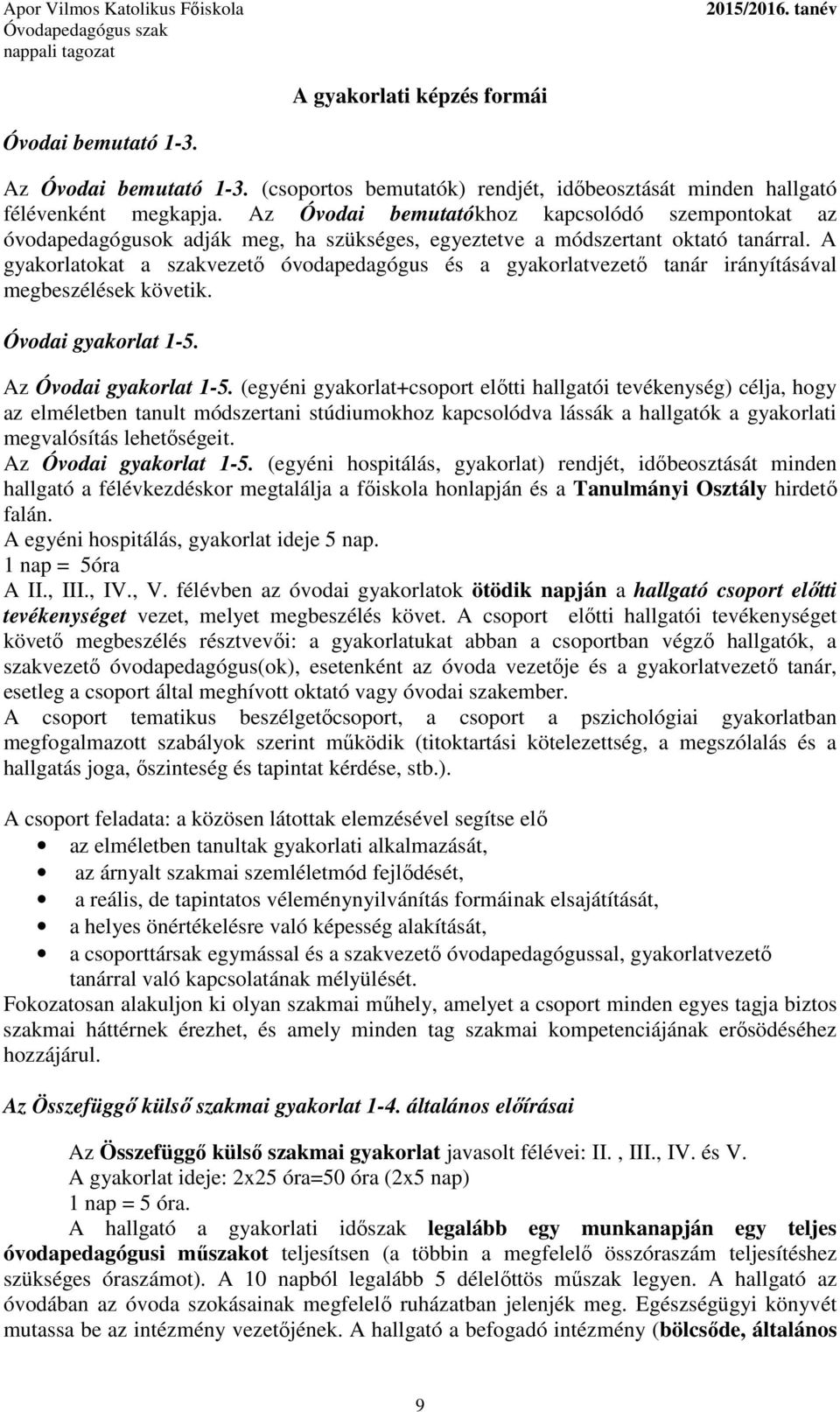 A gyakorlatokat a szakvezető óvodapedagógus és a gyakorlatvezető tanár irányításával megbeszélések követik. Óvodai gyakorlat 1-5. Az Óvodai gyakorlat 1-5.