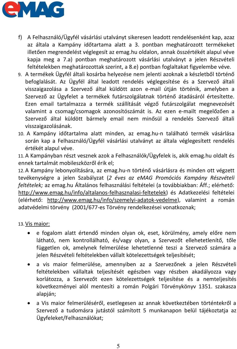 a) pontban meghatározott vásárlási utalványt a jelen Részvételi feltételekben meghatározottak szerint, a 8.e) pontban foglaltakat figyelembe véve. 9.