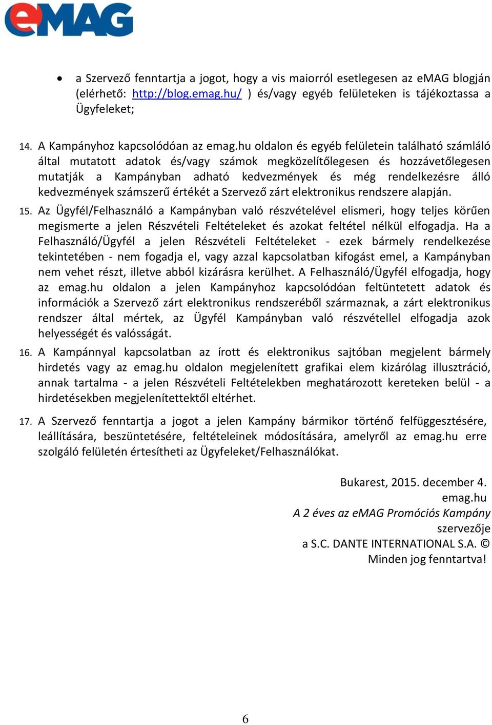 hu oldalon és egyéb felületein található számláló által mutatott adatok és/vagy számok megközelítőlegesen és hozzávetőlegesen mutatják a Kampányban adható kedvezmények és még rendelkezésre álló