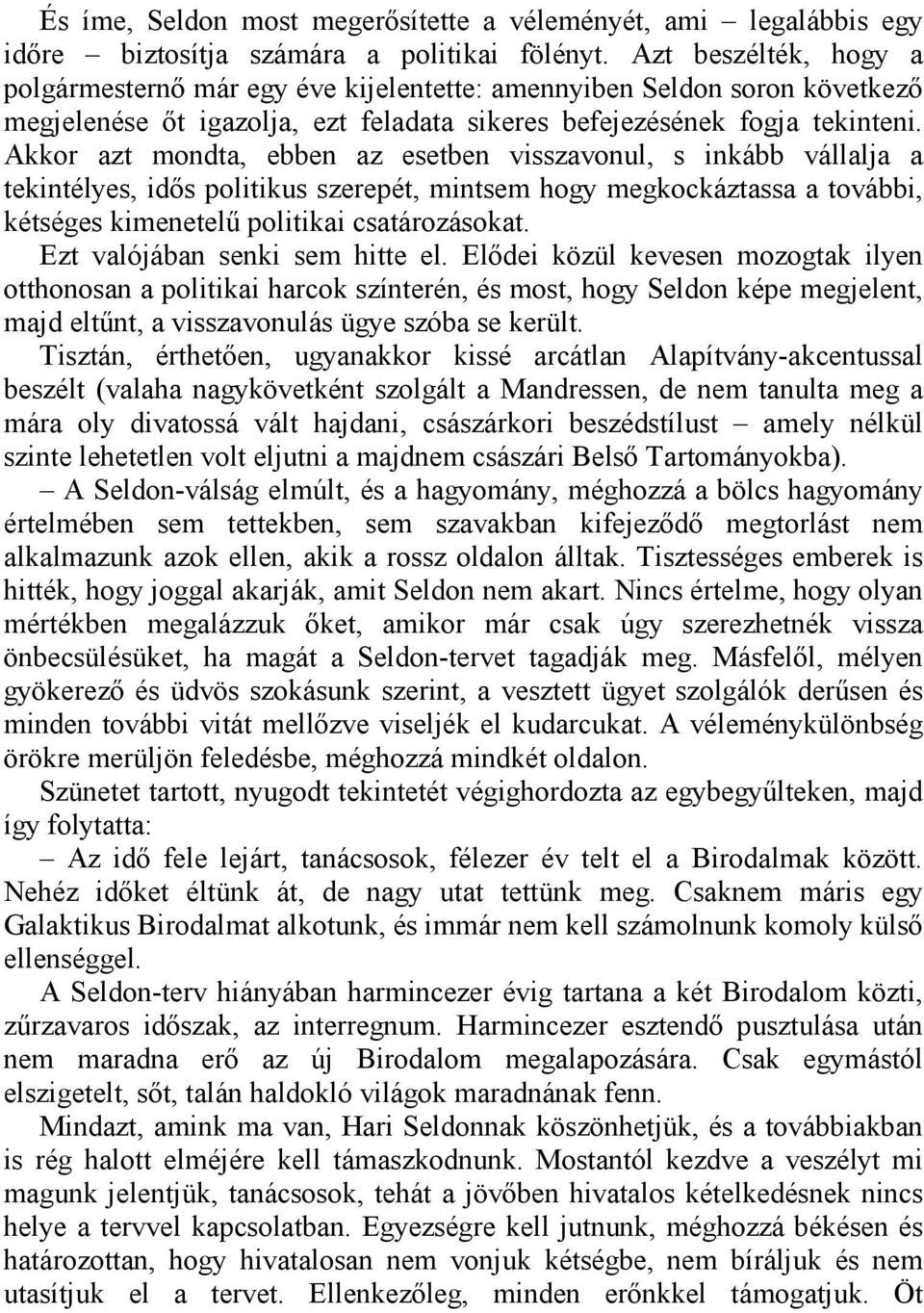 Akkor azt mondta, ebben az esetben visszavonul, s inkább vállalja a tekintélyes, idős politikus szerepét, mintsem hogy megkockáztassa a további, kétséges kimenetelű politikai csatározásokat.