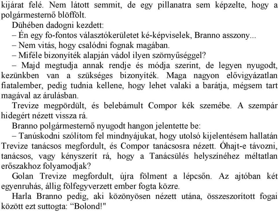 Maga nagyon elővigyázatlan fiatalember, pedig tudnia kellene, hogy lehet valaki a barátja, mégsem tart magával az árulásban. Trevize megpördült, és belebámult Compor kék szemébe.