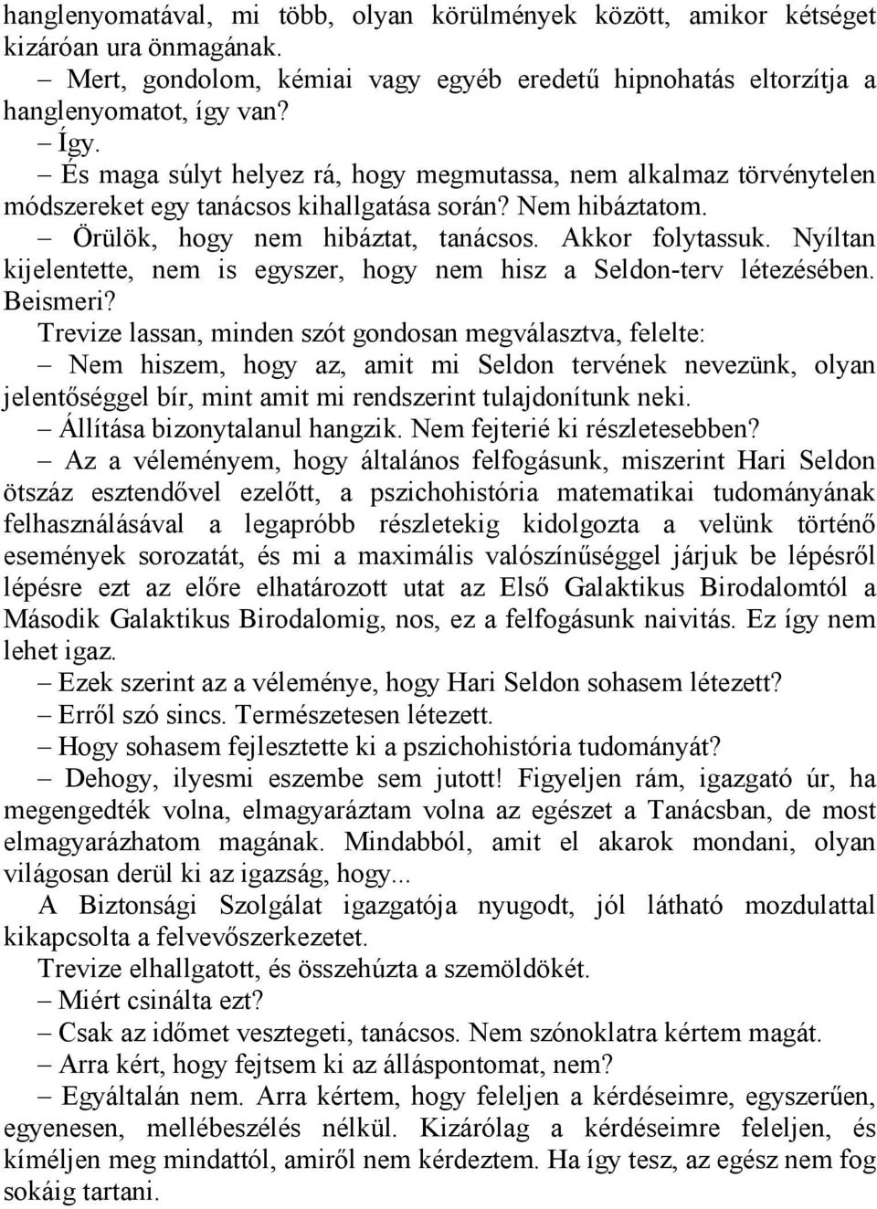 Nyíltan kijelentette, nem is egyszer, hogy nem hisz a Seldon-terv létezésében. Beismeri?