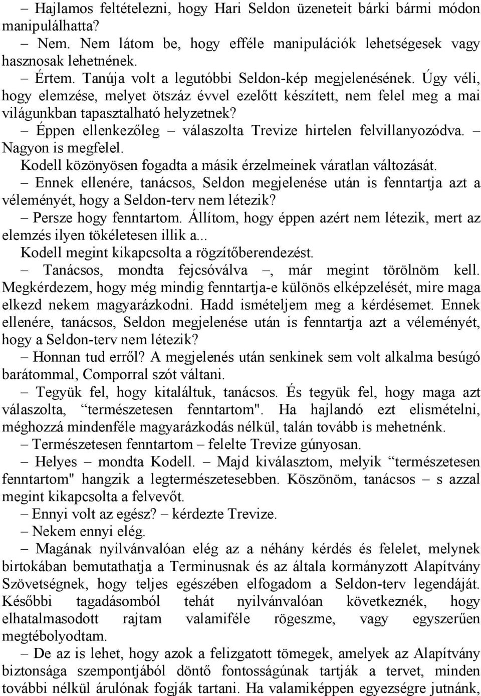 Éppen ellenkezőleg válaszolta Trevize hirtelen felvillanyozódva. Nagyon is megfelel. Kodell közönyösen fogadta a másik érzelmeinek váratlan változását.