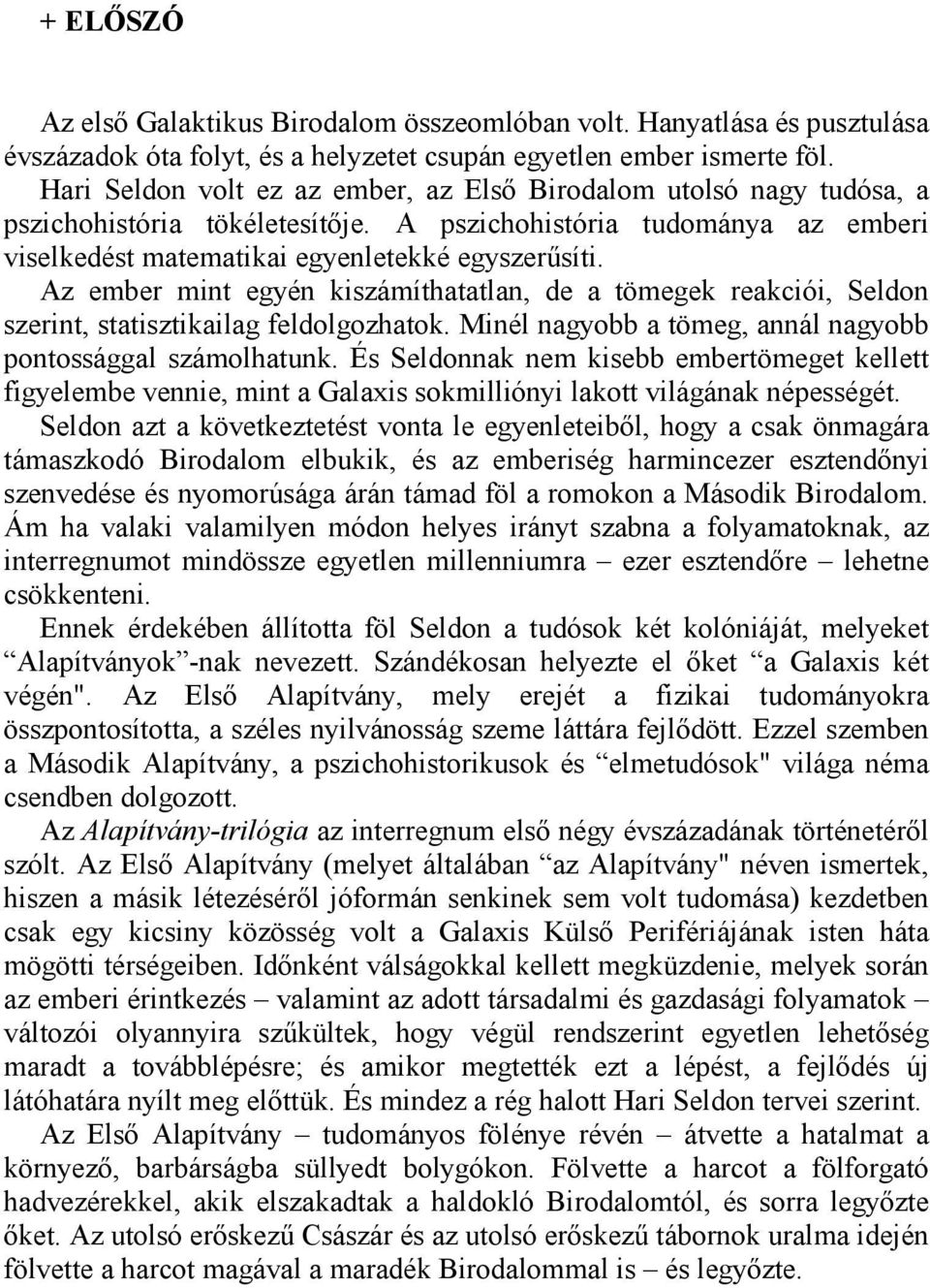 Az ember mint egyén kiszámíthatatlan, de a tömegek reakciói, Seldon szerint, statisztikailag feldolgozhatok. Minél nagyobb a tömeg, annál nagyobb pontossággal számolhatunk.