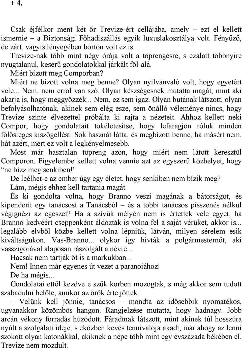 Olyan nyilvánvaló volt, hogy egyetért vele... Nem, nem erről van szó. Olyan készségesnek mutatta magát, mint aki akarja is, hogy meggyőzzék... Nem, ez sem igaz.