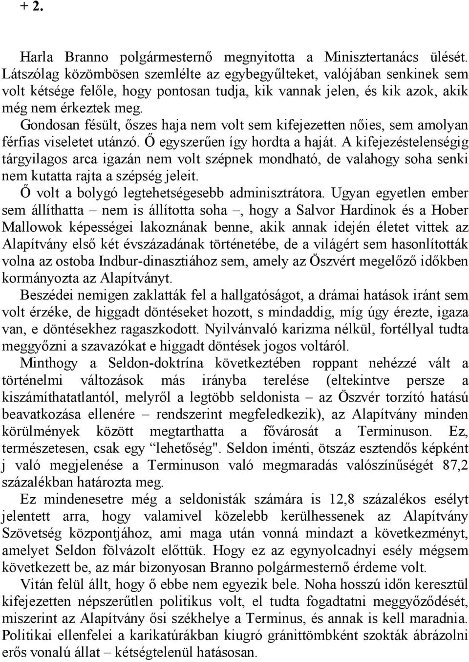 Gondosan fésült, őszes haja nem volt sem kifejezetten nőies, sem amolyan férfias viseletet utánzó. Ő egyszerűen így hordta a haját.