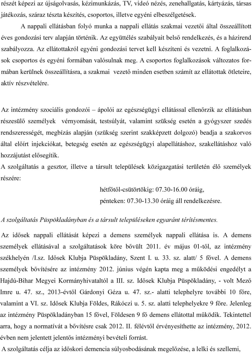 Az ellátottakról egyéni gondozási tervet kell készíteni és vezetni. A foglalkozások csoportos és egyéni formában valósulnak meg.