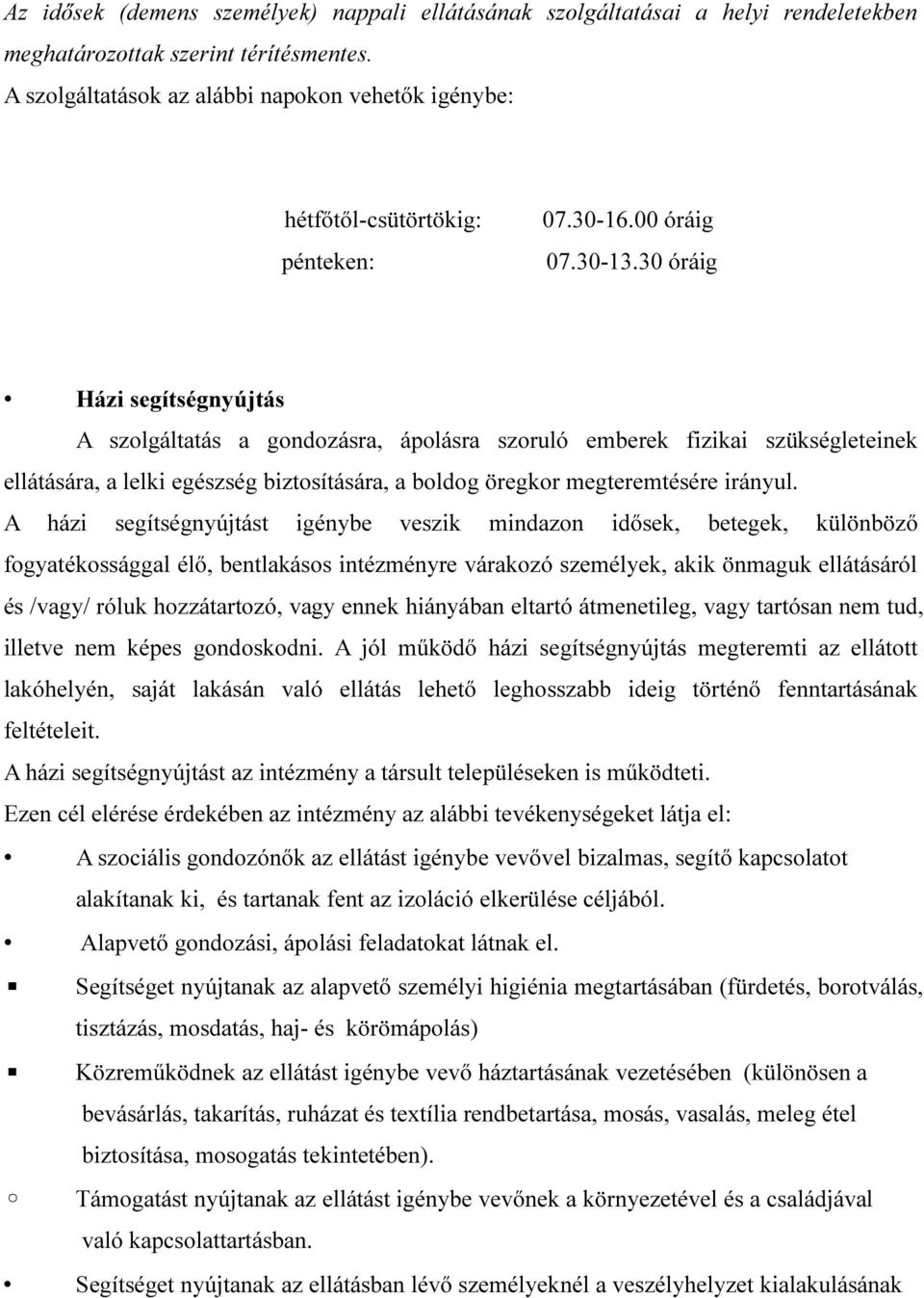 30 óráig Házi segítségnyújtás A szolgáltatás a gondozásra, ápolásra szoruló emberek fizikai szükségleteinek ellátására, a lelki egészség biztosítására, a boldog öregkor megteremtésére irányul.