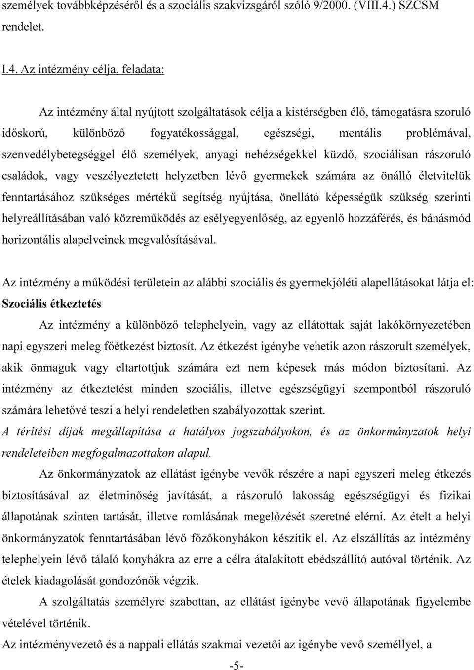 Az intézmény célja, feladata: Az intézmény által nyújtott szolgáltatások célja a kistérségben élő, támogatásra szoruló időskorú, különböző fogyatékossággal, egészségi, mentális problémával,