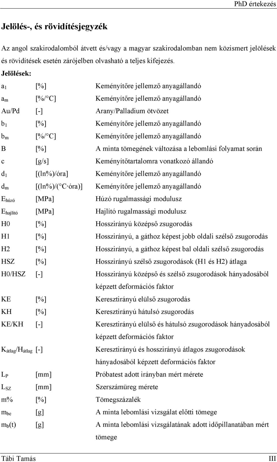 jellemző anyagállandó B [%] A minta tömegének változása a lebomlási folyamat során c [g/s] Keményítőtartalomra vonatkozó állandó d 1 [(ln%)/óra] Keményítőre jellemző anyagállandó d m [(ln%)/( C óra)]