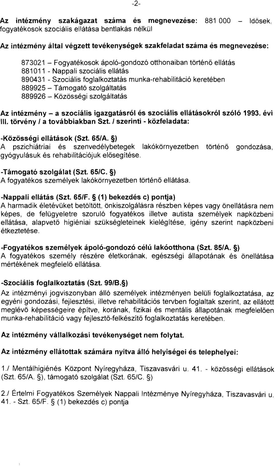 Közösségi szolgáltatás Az intézmény - a szociális igazgatásról és szociális ellátásokról szóló 1993. évi lll. törvény / a továbbiakban Szt. / szerinti - közfeladata: -Közösségi ellátások (Szt. 65/A.