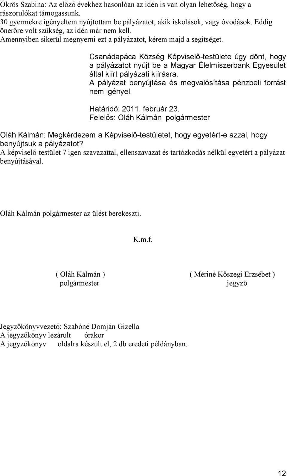 Csanádapáca Község Képviselő-testülete úgy dönt, hogy a pályázatot nyújt be a Magyar Élelmiszerbank Egyesület által kiírt pályázati kiírásra.