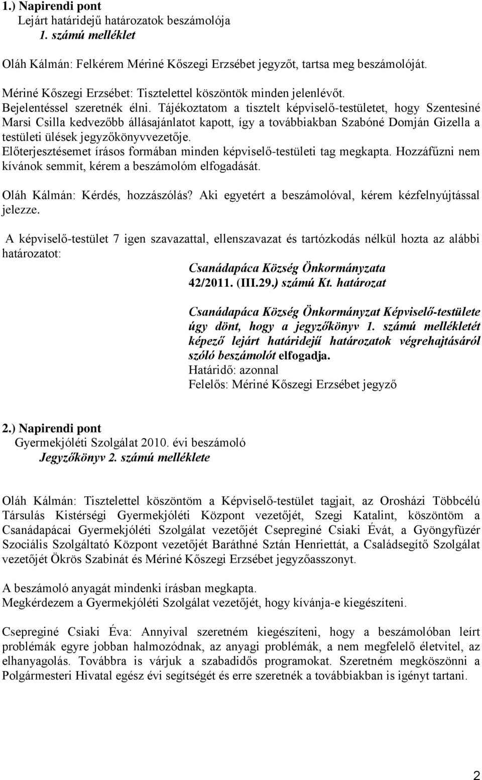 Tájékoztatom a tisztelt képviselő-testületet, hogy Szentesiné Marsi Csilla kedvezőbb állásajánlatot kapott, így a továbbiakban Szabóné Domján Gizella a testületi ülések jegyzőkönyvvezetője.