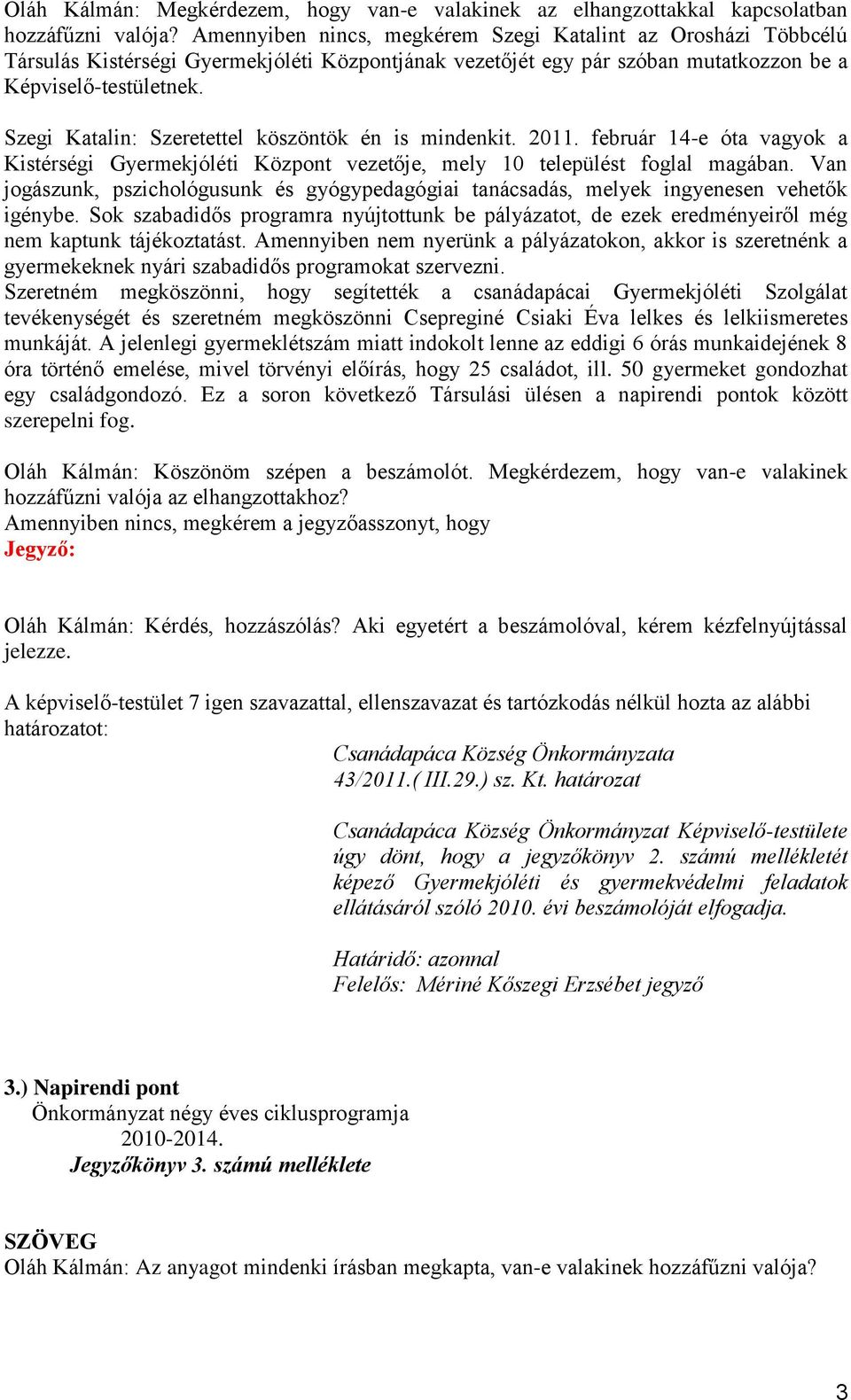 Szegi Katalin: Szeretettel köszöntök én is mindenkit. 2011. február 14-e óta vagyok a Kistérségi Gyermekjóléti Központ vezetője, mely 10 települést foglal magában.