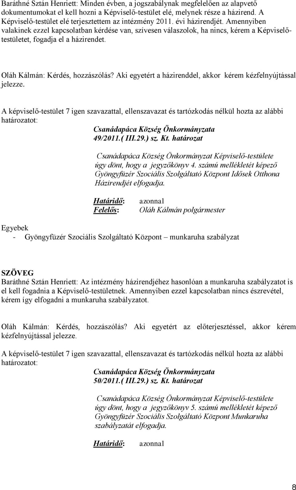 Amennyiben valakinek ezzel kapcsolatban kérdése van, szívesen válaszolok, ha nincs, kérem a Képviselőtestületet, fogadja el a házirendet. Oláh Kálmán: Kérdés, hozzászólás?