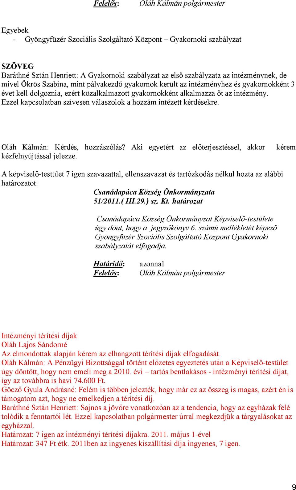 Ezzel kapcsolatban szívesen válaszolok a hozzám intézett kérdésekre. Oláh Kálmán: Kérdés, hozzászólás? Aki egyetért az előterjesztéssel, akkor kézfelnyújtással jelezze. kérem 51/2011.( III.29.) sz.