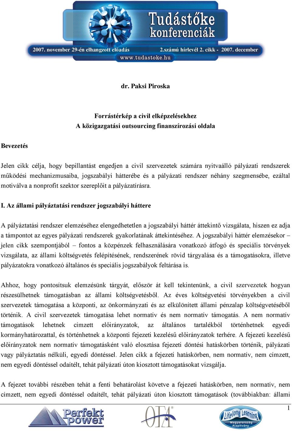 Az állami pályáztatási rendszer jogszabályi háttere A pályáztatási rendszer elemzéséhez elengedhetetlen a jogszabályi háttér áttekintő vizsgálata, hiszen ez adja a támpontot az egyes pályázati