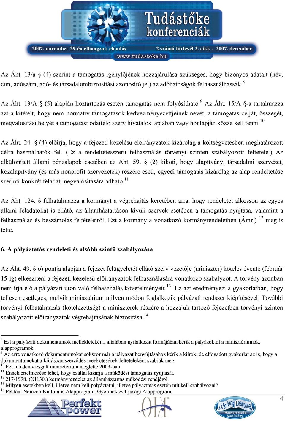 15/A -a tartalmazza azt a kitételt, hogy nem normatív támogatások kedvezményezettjeinek nevét, a támogatás célját, összegét, megvalósítási helyét a támogatást odaítélő szerv hivatalos lapjában vagy