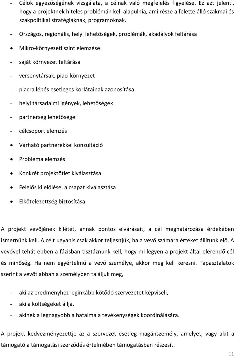 - Országos, regionális, helyi lehetőségek, problémák, akadályok feltárása Mikro-környezeti szint elemzése: - saját környezet feltárása - versenytársak, piaci környezet - piacra lépés esetleges