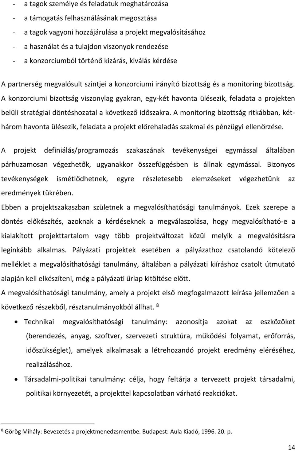 A konzorciumi bizottság viszonylag gyakran, egy-két havonta ülésezik, feladata a projekten belüli stratégiai döntéshozatal a következő időszakra.