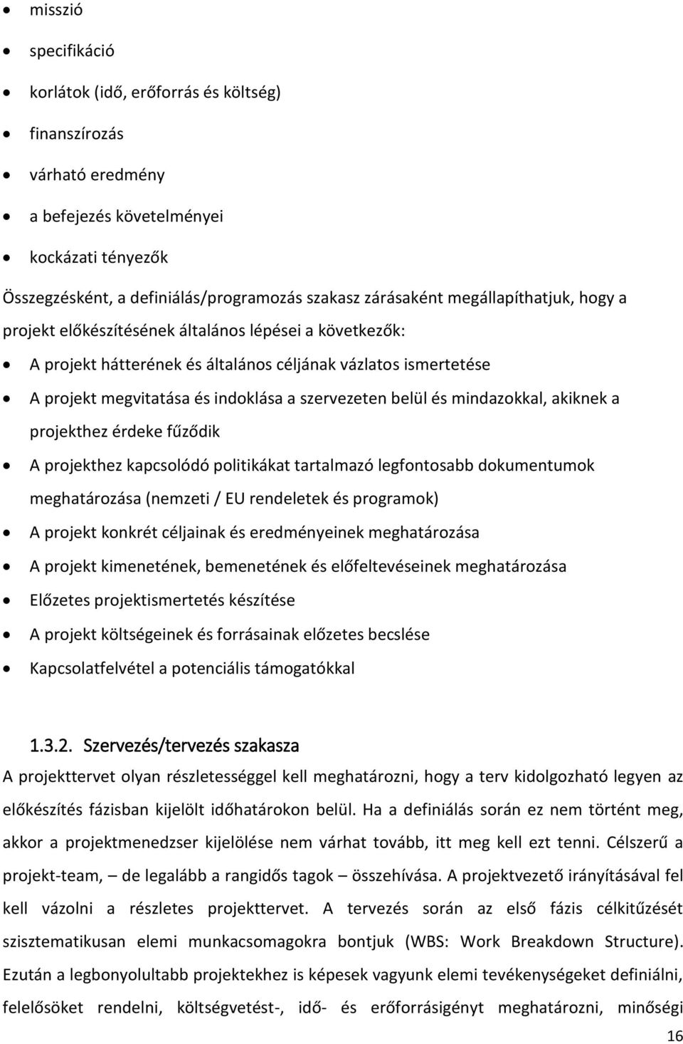 és mindazokkal, akiknek a projekthez érdeke fűződik A projekthez kapcsolódó politikákat tartalmazó legfontosabb dokumentumok meghatározása (nemzeti / EU rendeletek és programok) A projekt konkrét