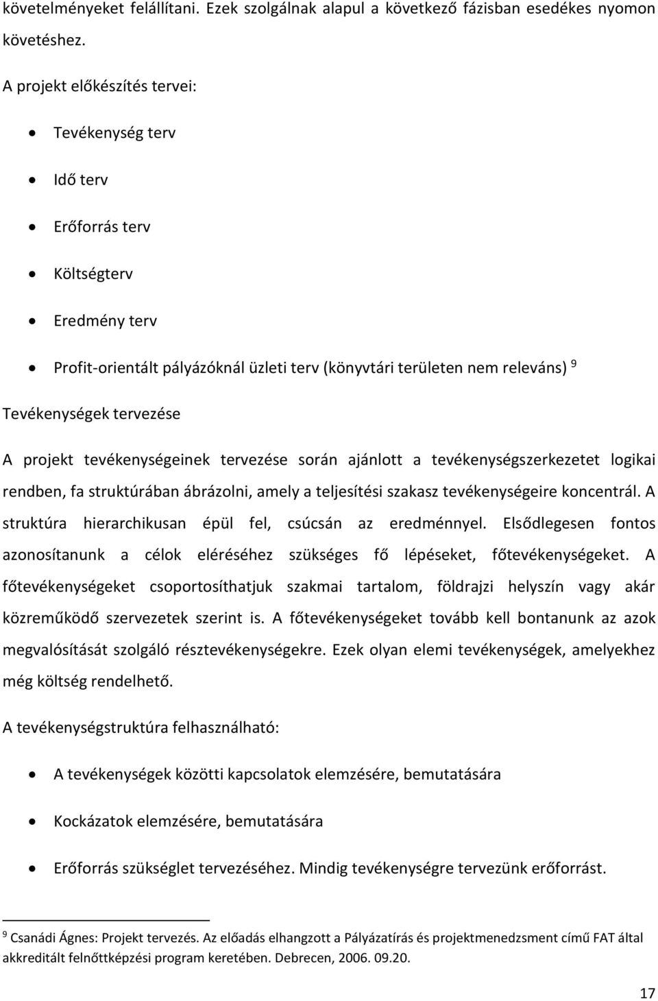 A projekt tevékenységeinek tervezése során ajánlott a tevékenységszerkezetet logikai rendben, fa struktúrában ábrázolni, amely a teljesítési szakasz tevékenységeire koncentrál.