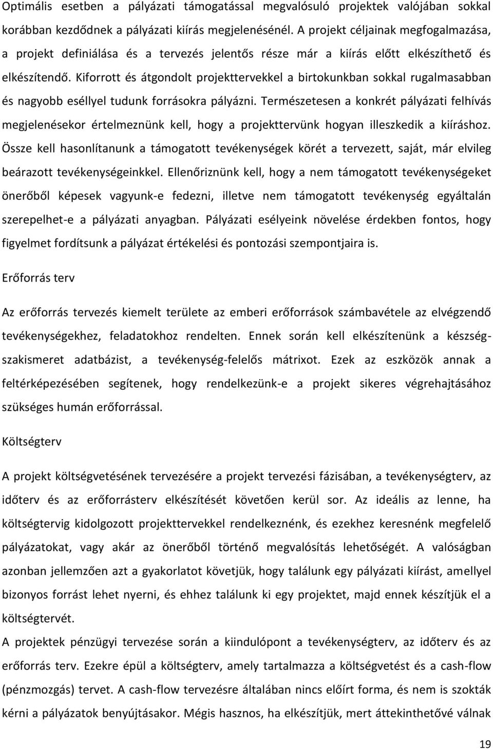 Kiforrott és átgondolt projekttervekkel a birtokunkban sokkal rugalmasabban és nagyobb eséllyel tudunk forrásokra pályázni.