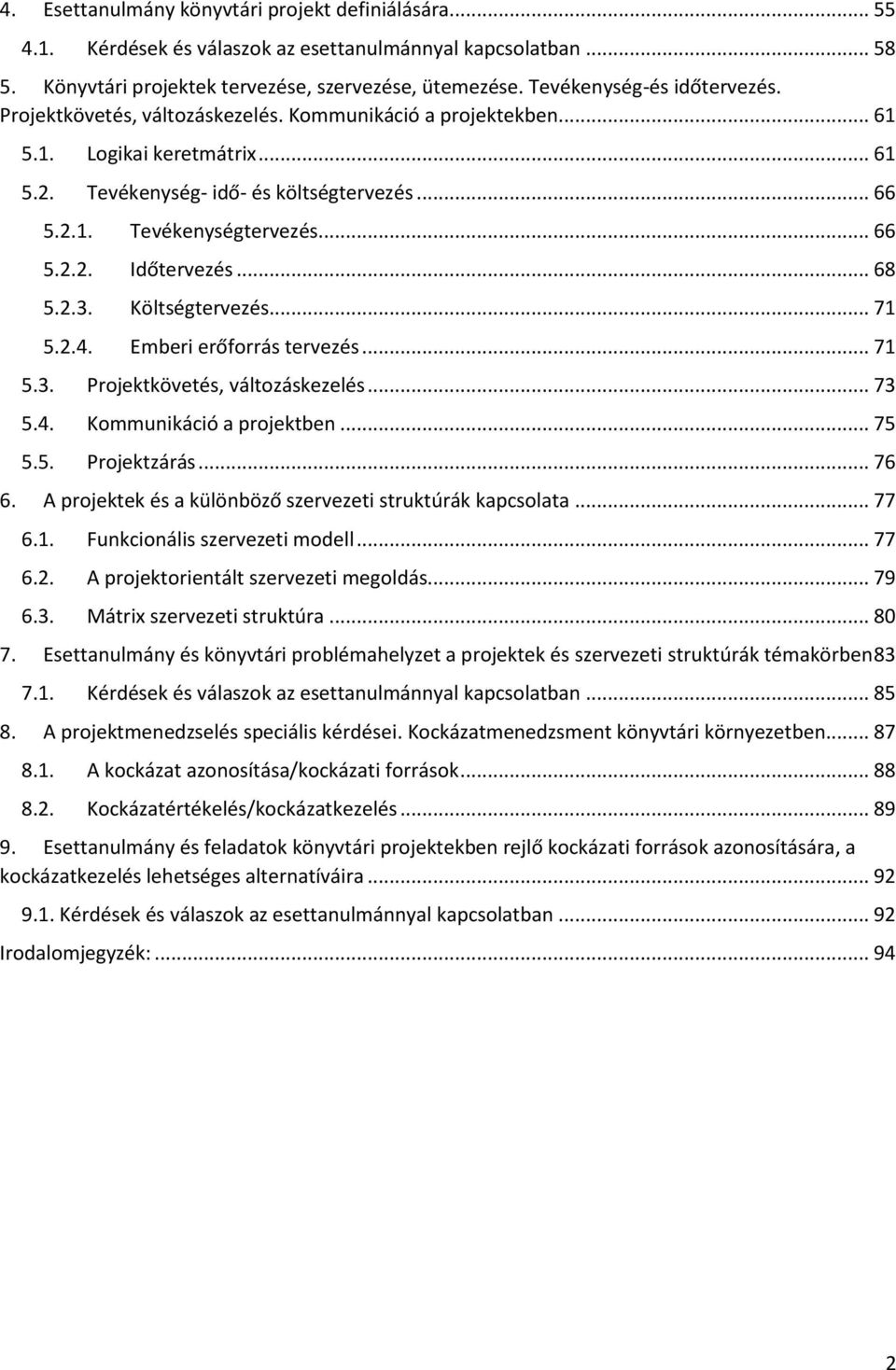 .. 66 5.2.2. Időtervezés... 68 5.2.3. Költségtervezés... 71 5.2.4. Emberi erőforrás tervezés... 71 5.3. Projektkövetés, változáskezelés... 73 5.4. Kommunikáció a projektben... 75 5.5. Projektzárás.