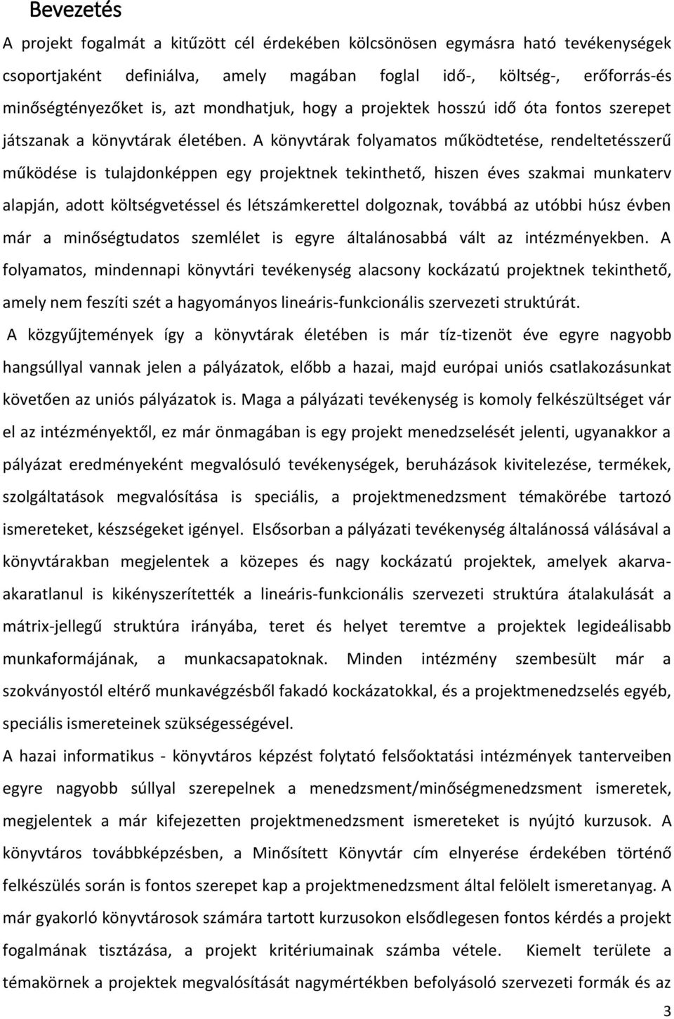 A könyvtárak folyamatos működtetése, rendeltetésszerű működése is tulajdonképpen egy projektnek tekinthető, hiszen éves szakmai munkaterv alapján, adott költségvetéssel és létszámkerettel dolgoznak,