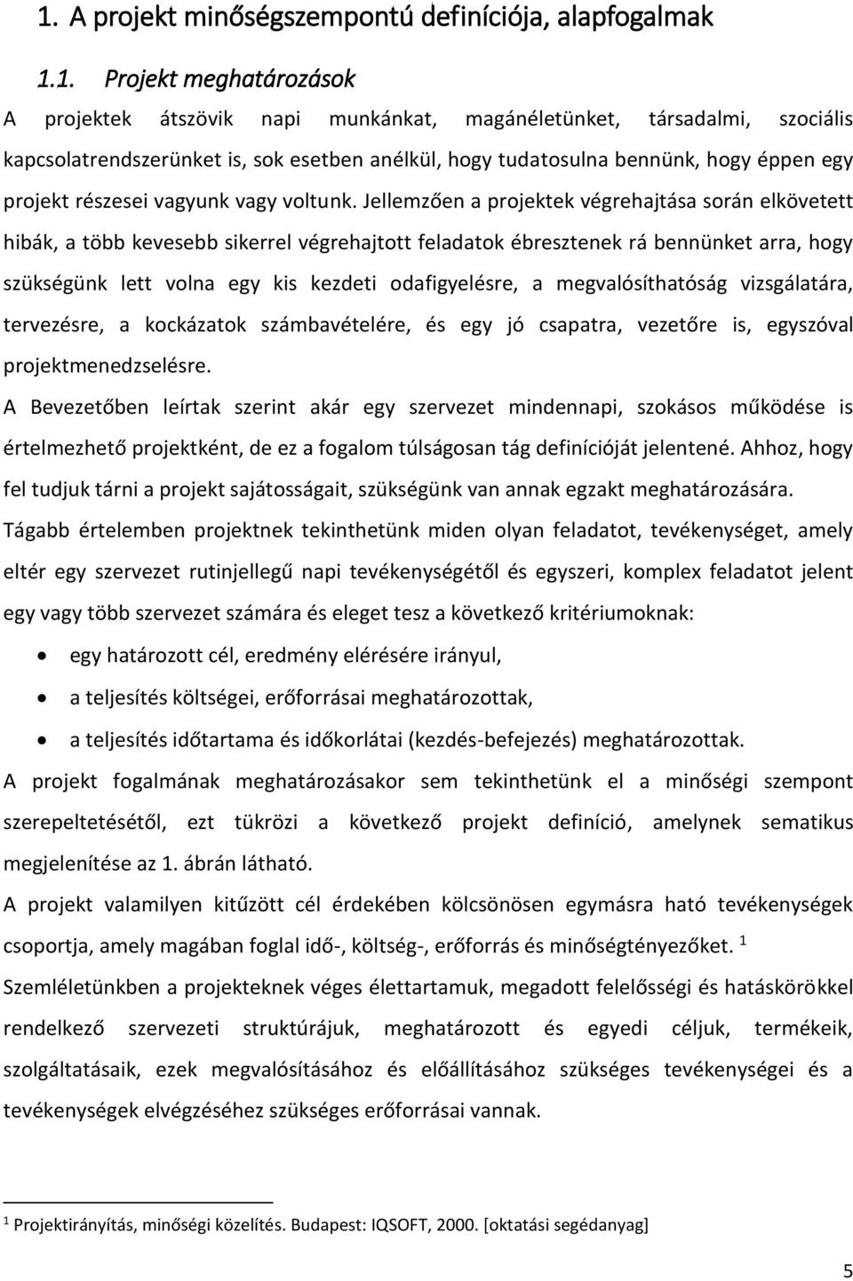 Jellemzően a projektek végrehajtása során elkövetett hibák, a több kevesebb sikerrel végrehajtott feladatok ébresztenek rá bennünket arra, hogy szükségünk lett volna egy kis kezdeti odafigyelésre, a