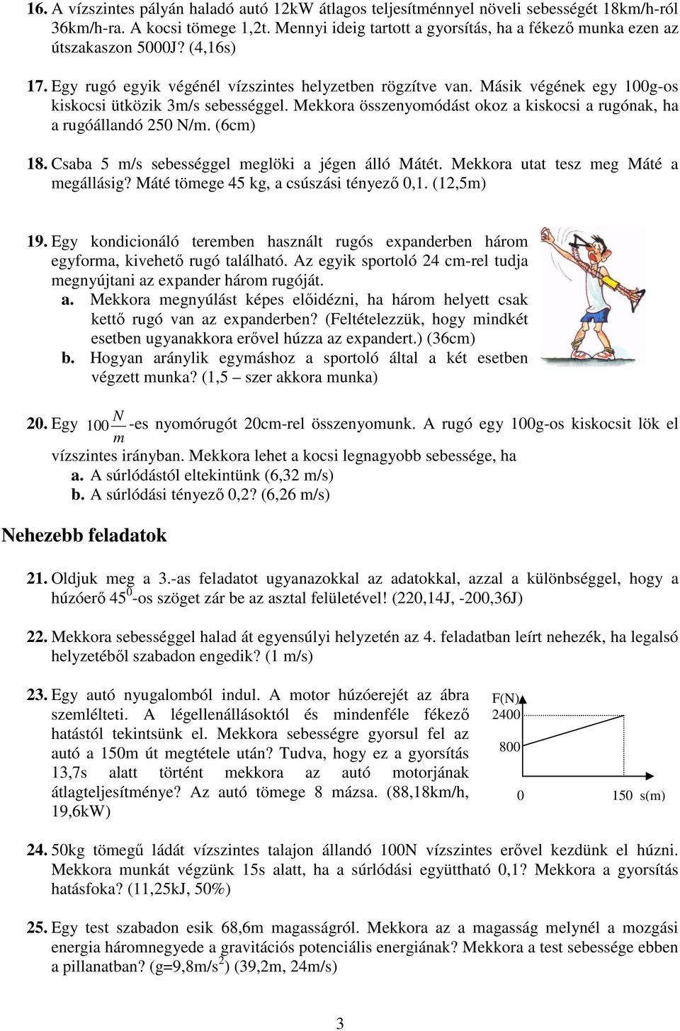 Másik végének egy 100g-os kiskocsi ütközik 3m/s sebességgel. Mekkora összenyomódást okoz a kiskocsi a rugónak, ha a rugóállandó 250 N/m. (6cm) 18. Csaba 5 m/s sebességgel meglöki a jégen álló Mátét.