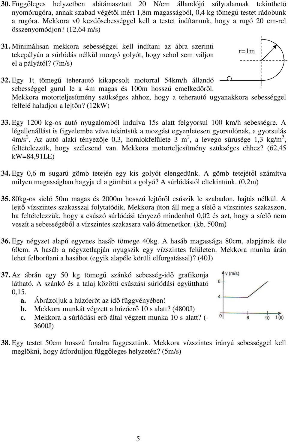 Minimálisan mekkora sebességgel kell indítani az ábra szerinti tekepályán a súrlódás nélkül mozgó golyót, hogy sehol sem váljon el a pályától? (7m/s) r=1m 32.