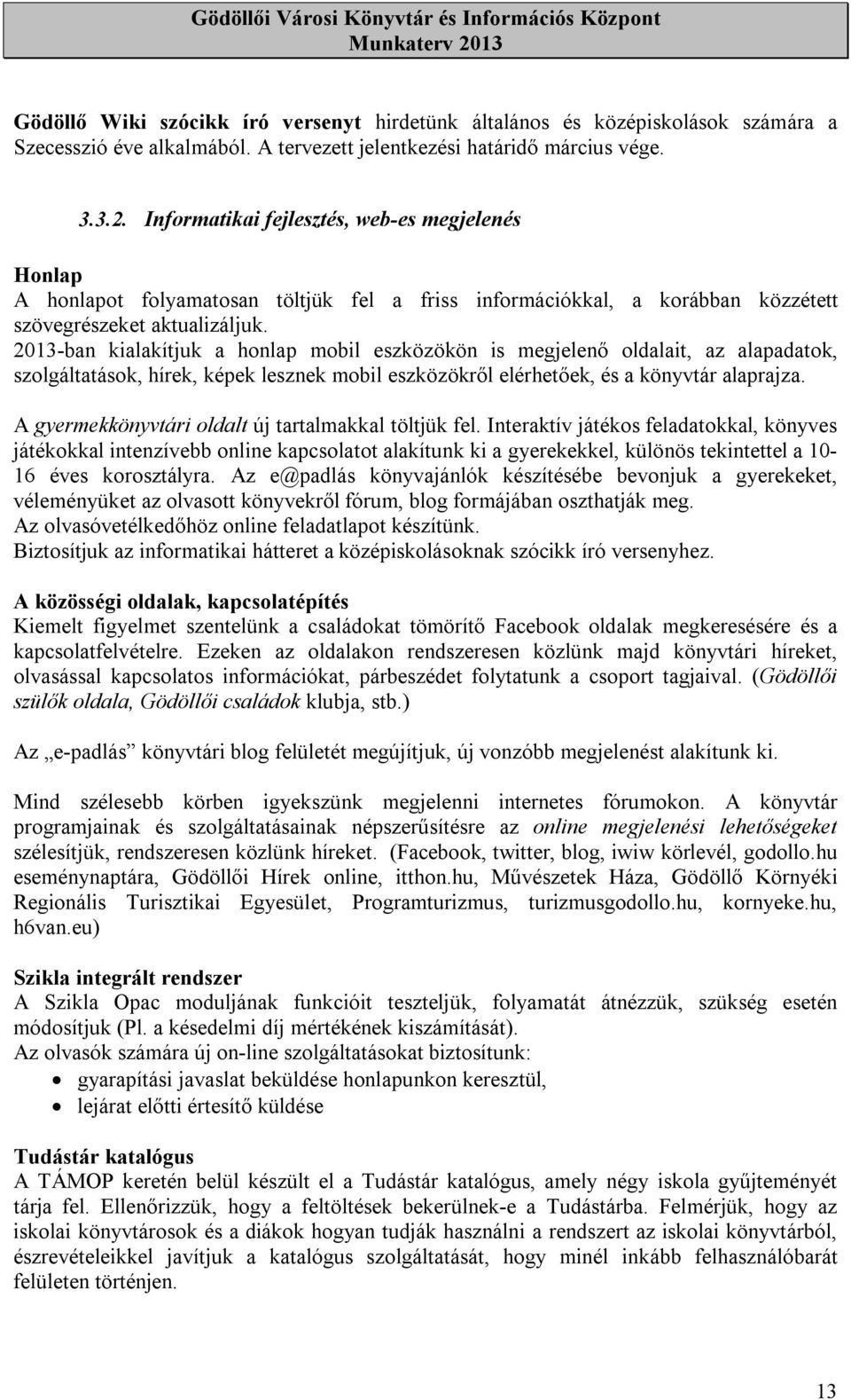 2013-ban kialakítjuk a honlap mobil eszközökön is megjelenő oldalait, az alapadatok, szolgáltatások, hírek, képek lesznek mobil eszközökről elérhetőek, és a könyvtár alaprajza.