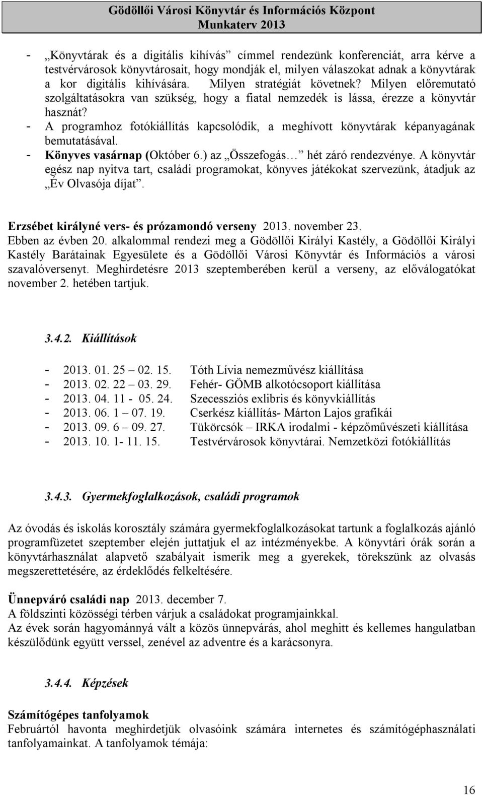 - A programhoz fotókiállítás kapcsolódik, a meghívott könyvtárak képanyagának bemutatásával. - Könyves vasárnap (Október 6.) az Összefogás hét záró rendezvénye.