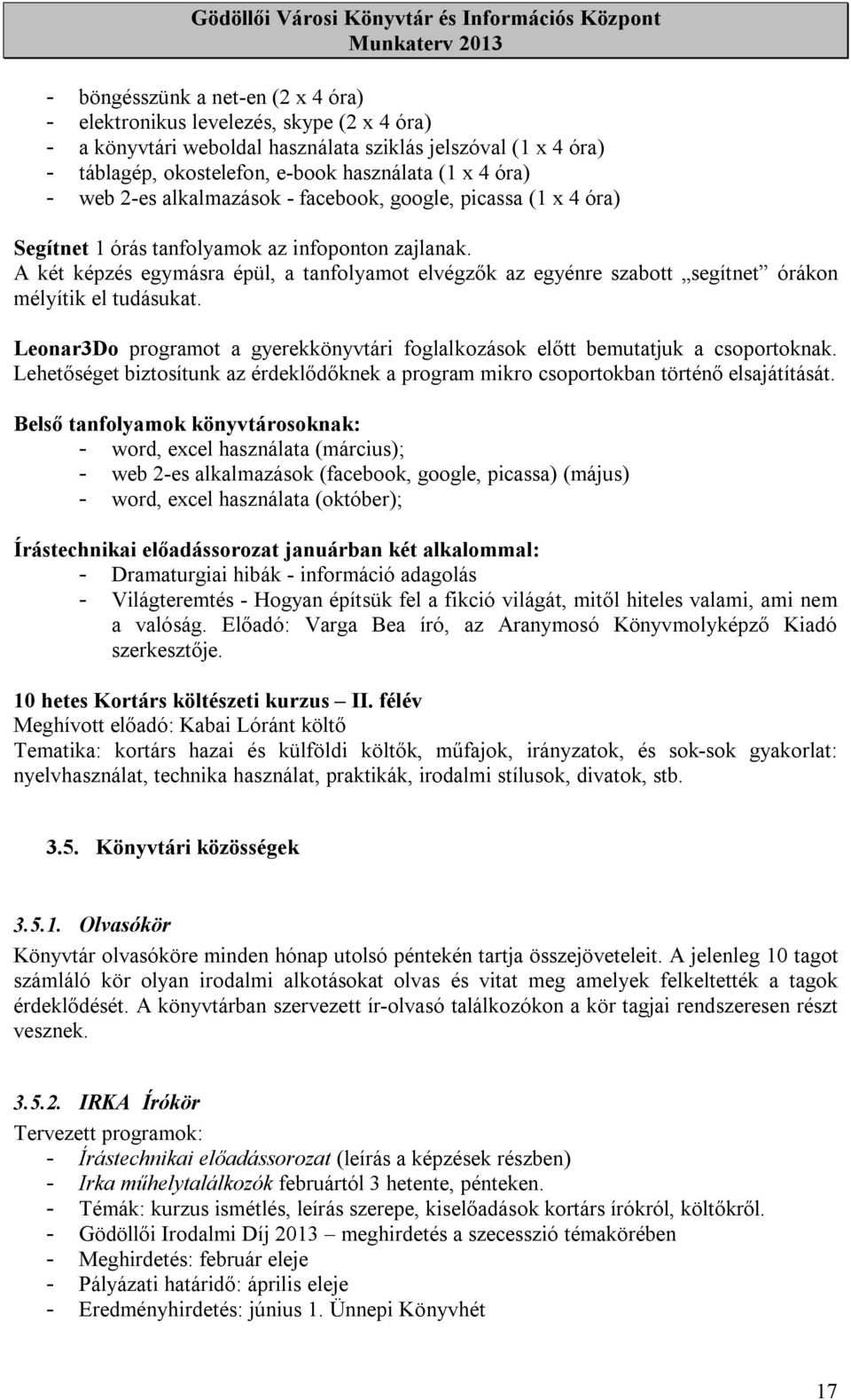 A két képzés egymásra épül, a tanfolyamot elvégzők az egyénre szabott segítnet órákon mélyítik el tudásukat. Leonar3Do programot a gyerekkönyvtári foglalkozások előtt bemutatjuk a csoportoknak.