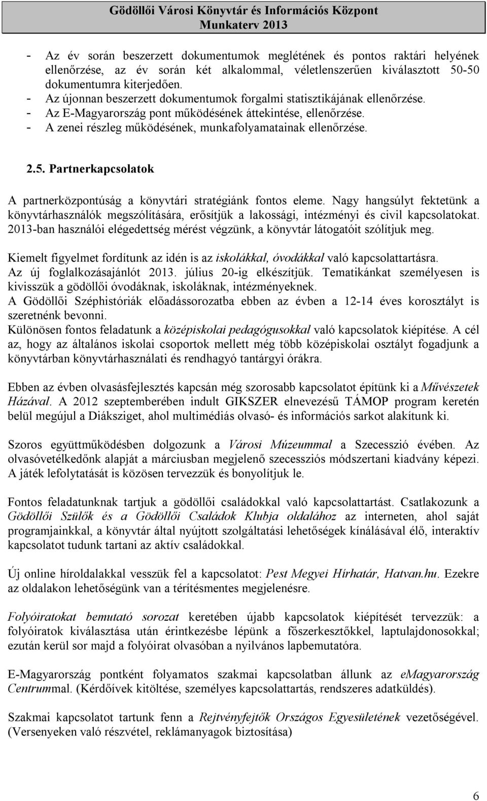 - A zenei részleg működésének, munkafolyamatainak ellenőrzése. 2.5. Partnerkapcsolatok A partnerközpontúság a könyvtári stratégiánk fontos eleme.