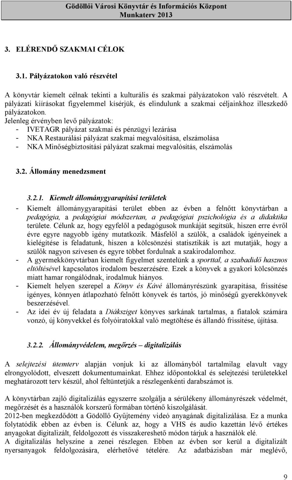 Jelenleg érvényben levő pályázatok: - IVETAGR pályázat szakmai és pénzügyi lezárása - NKA Restaurálási pályázat szakmai megvalósítása, elszámolása - NKA Minőségbiztosítási pályázat szakmai