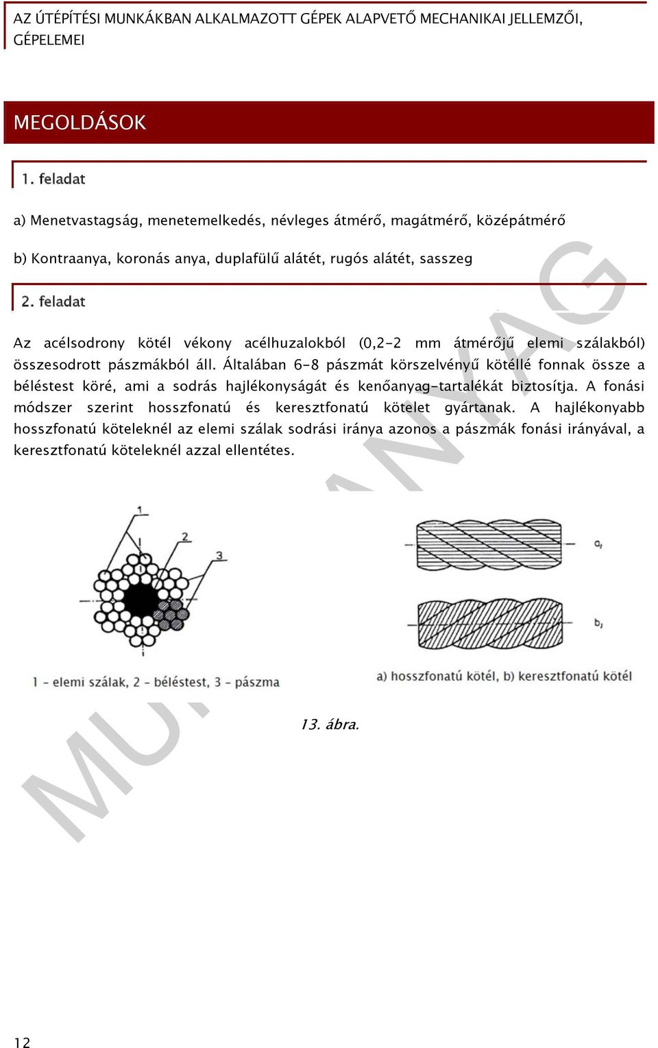 feladat Az acélsodrony kötél vékony acélhuzalokból (0,2-2 mm átmérőjű elemi szálakból) összesodrott pászmákból áll.