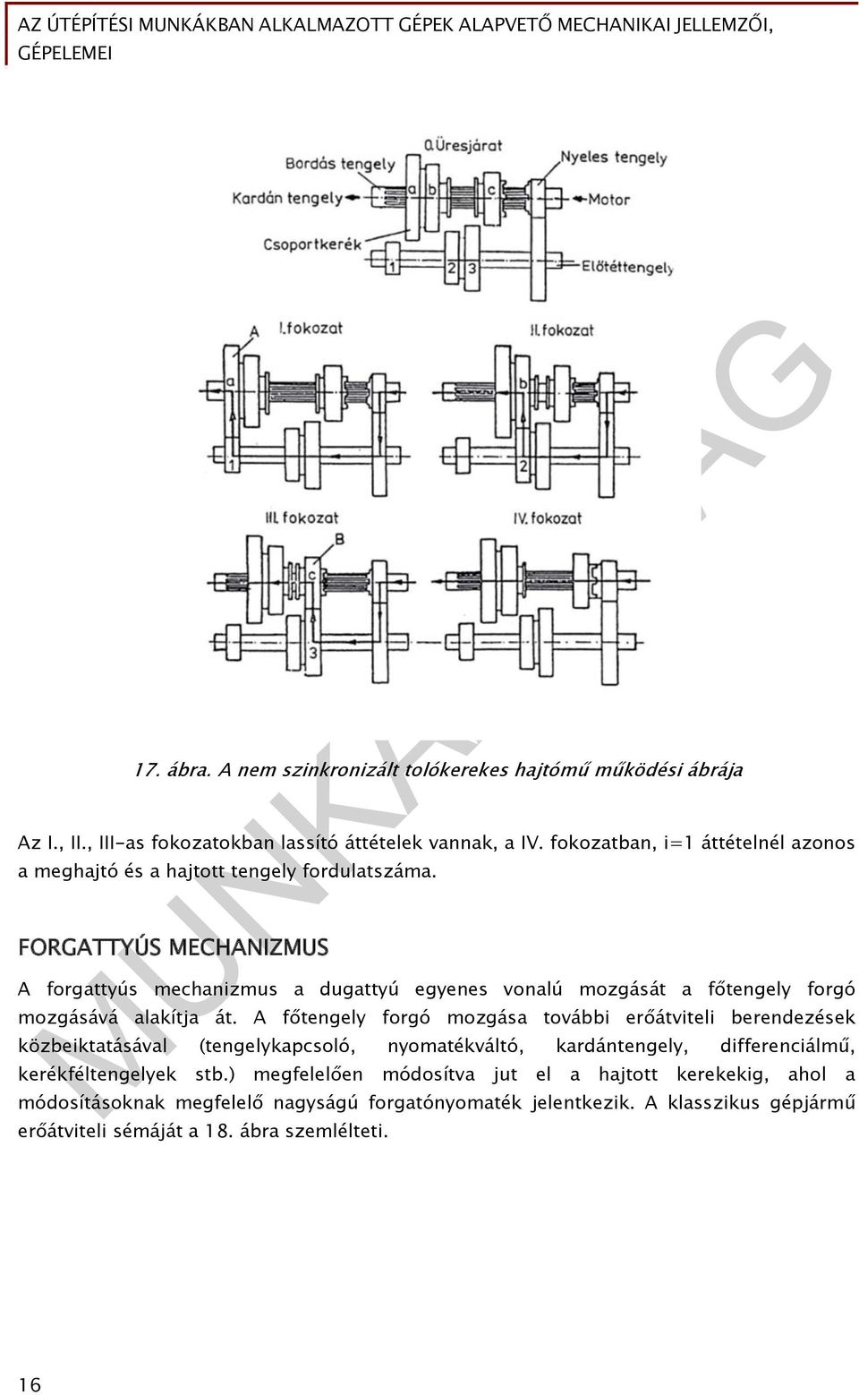 FORGATTYÚS MECHANIZMUS A forgattyús mechanizmus a dugattyú egyenes vonalú mozgását a főtengely forgó mozgásává alakítja át.