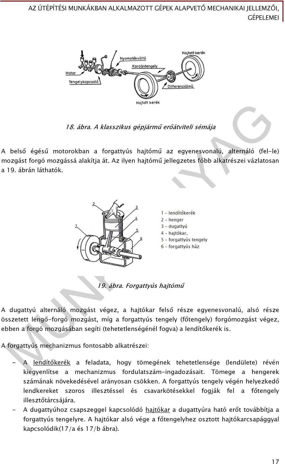 Forgattyús hajtómű A dugattyú alternáló mozgást végez, a hajtókar felső része egyenesvonalú, alsó része összetett lengő-forgó mozgást, míg a forgattyús tengely (főtengely) forgómozgást végez, ebben a