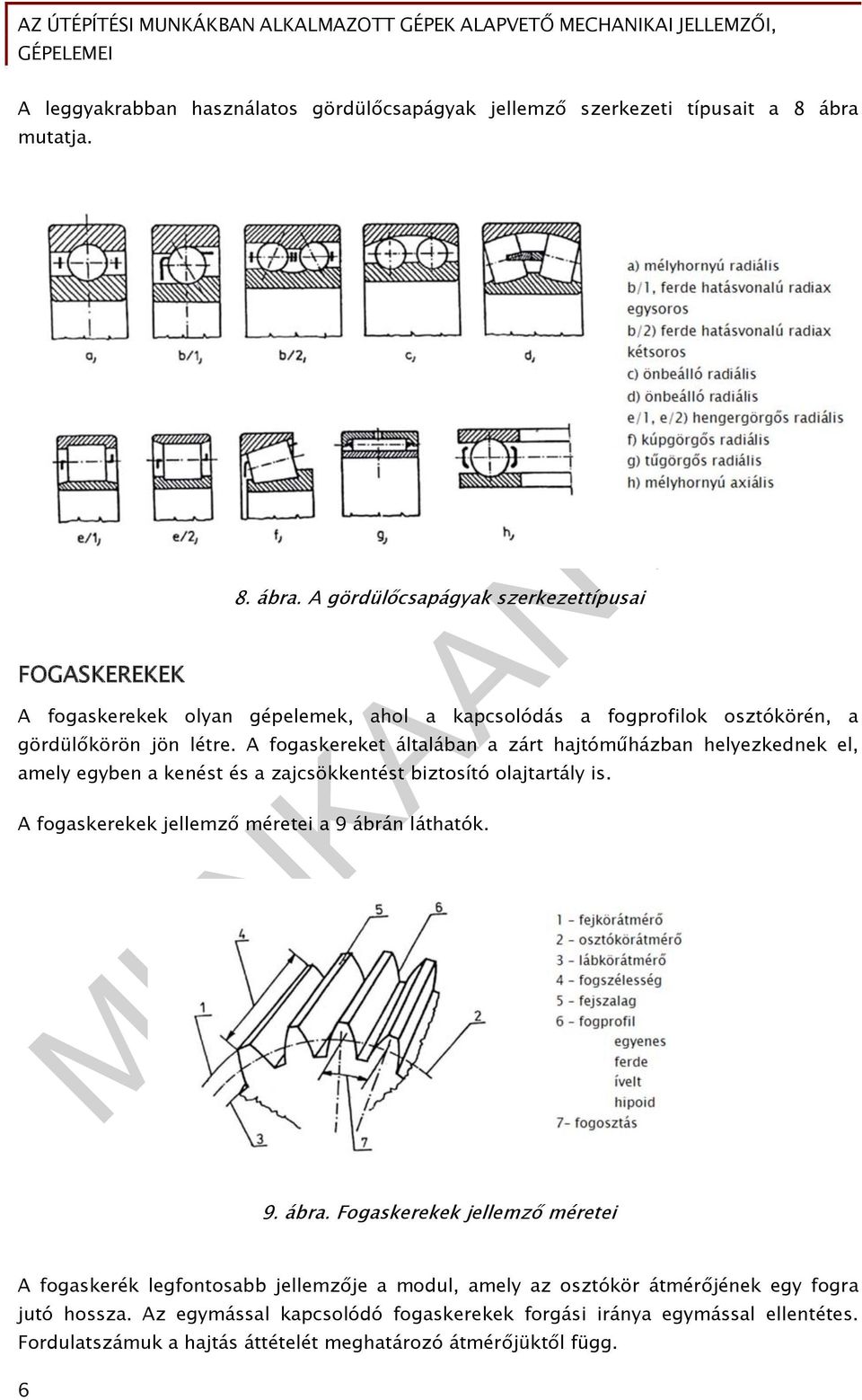 A fogaskereket általában a zárt hajtóműházban helyezkednek el, amely egyben a kenést és a zajcsökkentést biztosító olajtartály is.