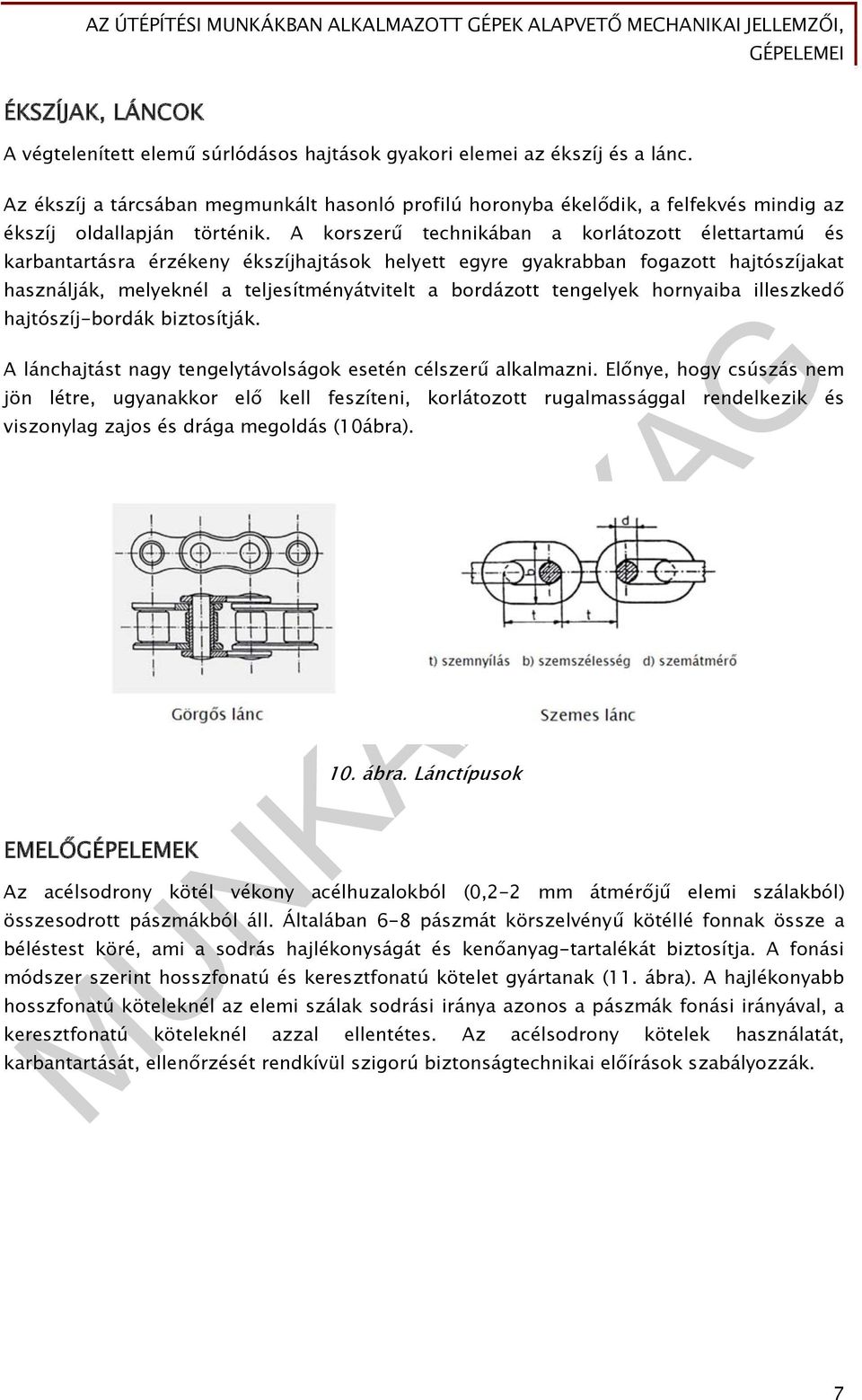 A korszerű technikában a korlátozott élettartamú és karbantartásra érzékeny ékszíjhajtások helyett egyre gyakrabban fogazott hajtószíjakat használják, melyeknél a teljesítményátvitelt a bordázott