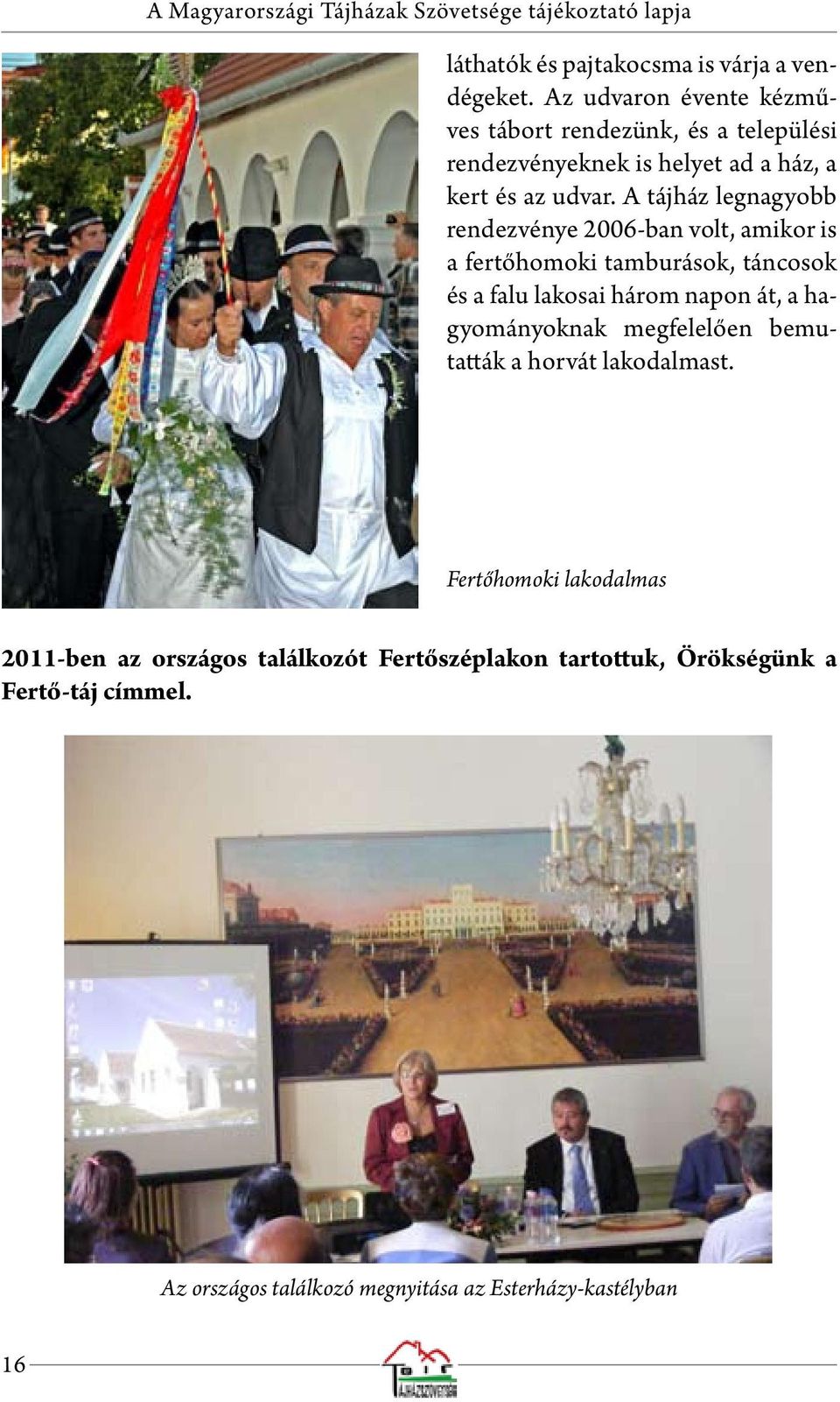 A tájház legnagyobb rendezvénye 2006-ban volt, amikor is a fertőhomoki tamburások, táncosok és a falu lakosai három napon át, a hagyományoknak